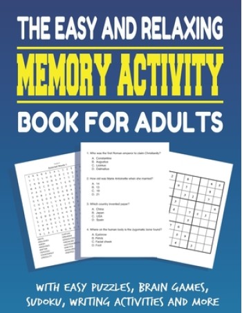 The Easy and Relaxing Memory Activity Book for Adults With Easy Puzzles, Brain Games, Sudoku, Writing Activities And More: Funny Easy and Relaxing Mem