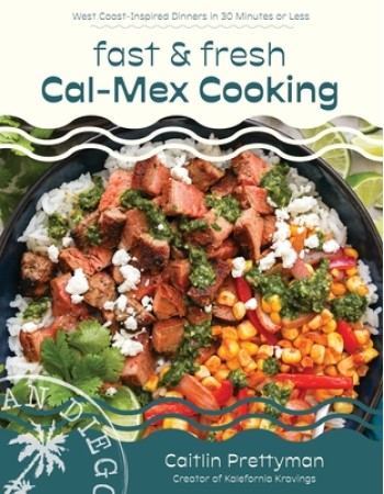 Fast and Fresh Cal-Mex Cooking: West Coast-Inspired Dinners in 30 Minutes or Less